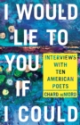 Image for I Would Lie to You If I Could: Interviews With Ten American Poets