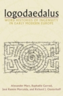Image for Logodaedalus: Word Histories of Ingenuity in Early Modern Europe