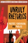 Image for Unruly Rhetorics: Protest, Persuasion, and Publics