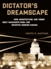 Image for Dictator&#39;s Dreamscape: How Architecture and Vision Built Machado&#39;s Cuba and Invented Modern Havana