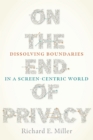 Image for On the End of Privacy: Dissolving Boundaries in a Screen-Centric World