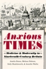 Image for Anxious Times: Medicine and Modernity in Nineteenth-century Britain