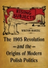 Image for Rising Subjects: The 1905 Revolution and the Origins of Modern Polish Politics