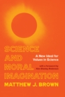 Image for Science and Moral Imagination : A New Ideal for Values in Science: A New Ideal for Values in Science
