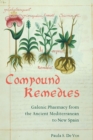 Image for Compound Remedies: Galenic Pharmacy from the Ancient Mediterranean to New Spain
