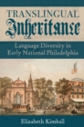Image for Translingual Inheritance: Language Diversity in Early National Philadelphia