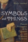 Image for Symbols and Things: Material Mathematics in the Eighteenth and Nineteenth Centuries