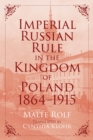 Image for Imperial Russian Rule in the Kingdom of Poland, 1864-1915