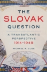 Image for The Slovak Question: A Transatlantic Perspective, 1914-1948