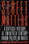 Image for Street Matters: A Critical History of Twentieth-Century Urban Policy in Brazil