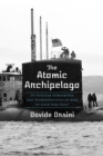 Image for Atomic Archipelago: US Nuclear Submarines and Technopolitics of Risk in Cold War Italy