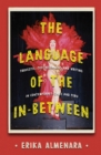 Image for The Language of the In-Between: Travestism, Subaltrnity, and Writing in Contemporary Chile and Peru