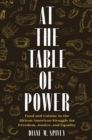 Image for At the Table of Power: Food and Cuisine in the African American Struggle for Freedom, Justice, and Equality