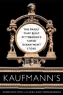 Image for Kaufmann&#39;s: The Family That Built Pittsburgh&#39;s Famed Department Store