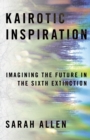 Image for Kairotic Inspiration: Imagining the Future in the Sixth Extinction