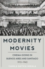 Image for Modernity at the Movies: Cinema-Going in Buenos Aires and Santiago, 1915-1945