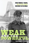 Image for The Weak and the Powerful : Omar Torrijos, Panama, and the Non-Aligned Movement in the World: Omar Torrijos, Panama, and the Non-Aligned Movement in the World