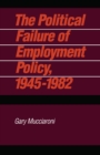 Image for The Political Failure of Employment Policy, 1945-1982