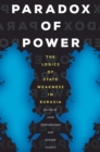 Image for Paradox of Power: The Logics of State Weakness in Eurasia