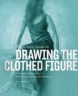 Image for The artist&#39;s guide to drawing the clothed figure: a complete resource on rendering clothing and drapery