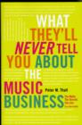 Image for What they&#39;ll never tell you about the music business  : the myths, the secrets, the lies (&amp; a few truths)