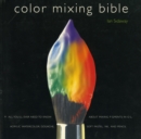 Image for Color Mixing Bible : All You&#39;ll Ever Need to Know About Mixing Pigments in Oil, Acrylic, Watercolor, Gouache, Soft Pastel, Pencil, and Ink