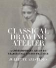 Image for Classical drawing atelier: a contemporary guide to traditional studio practice