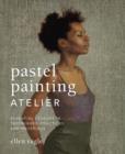 Image for Pastel painting atelier: essential lessons in techniques, practices, and materials