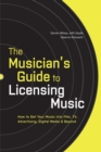 Image for The musician&#39;s guide to licensing music  : how to get your music into film, TV, advertising, digital media, and beyond