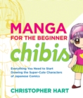 Image for Manga for the beginner  : everything you need to start drawing the super-cute characters of Japanese comics: Chibis