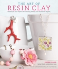 Image for The Art of Resin Clay : Techniques and Projects for Creating Jewelry and Decorative Objects