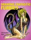 Image for Drawing fantastic furries  : the ultimate guide to drawing anthropomorphic characters