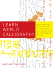 Image for Learn world calligraphy  : discover African, Arabic, Chinese, Ethiopic, Greek, Hebrew, Indian, Japanese, Korean, Mongolian, Russian, Thai, Tibetan calligraphy, and beyond
