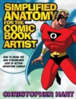 Image for Simplified anatomy for the comic book artist  : how to draw the new streamlined look of action-adventure comics