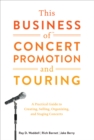 Image for This business of concert promotion and touring  : a practical guide to creating, selling, organizing, and staging concerts