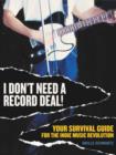 Image for I don&#39;t need a record deal!  : your survival guide for the indie music revolution