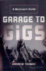 Image for Garage to gigs  : a musician&#39;s guide