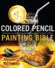 Image for Colored pencil painting bible: techniques for achieving luminous color and ultrarealistic effects
