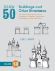 Image for Draw 50 buildings and other structures  : the step-by-step way to draw castles and cathedrals, skyscrapers and bridges, and so much more