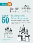 Image for Draw 50 buildings and other structures: the step-by-step way to draw castles and cathedrals, skyscrapers and bridges, and so much more