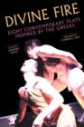 Image for Divine fire  : eight contemporary plays inspired by the Greeks