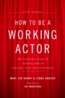 Image for How to be a working actor  : the insider&#39;s guide to finding jobs in theater, film and television