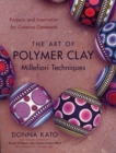 Image for The art of polymer clay millefiori techniques  : projects and inspiration for creative canework