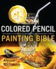 Image for Colored pencil painting bible  : techniques for achieving luminous color and ultrarealistic effects