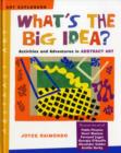 Image for What&#39;s the big idea?  : activities and adventures in abstract art