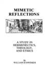 Image for Mimetic Reflections : A Study in Hermeneutics, Theology, and Ethics