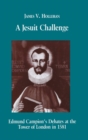 Image for A Jesuit Challenge : Edmond Campion&#39;s Debates at the Tower of London in 1581