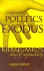 Image for The Politics of Exodus : Soren Kierkegaard&#39;s Ethics of Responsibility