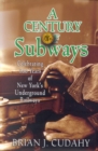 Image for A century of subways  : celebrating 100 years of New York&#39;s underground railways