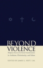 Image for Beyond violence  : religious sources for social transformation in Judaism, Christianity, and Islam